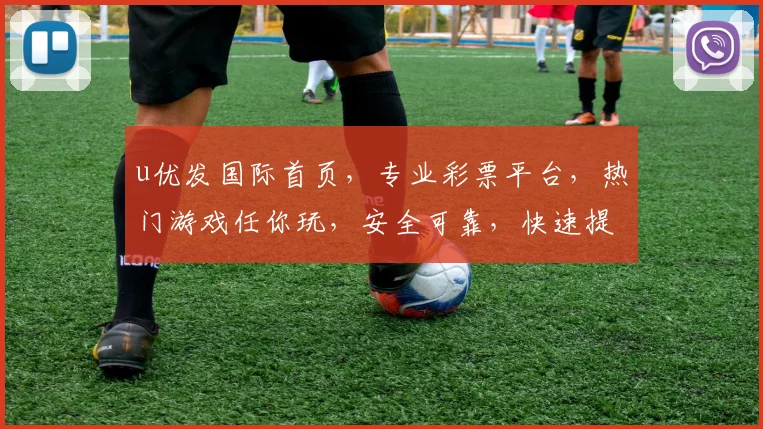 u优发国际首页，专业彩票平台，热门游戏任你玩，安全可靠，快速提现，体验非凡