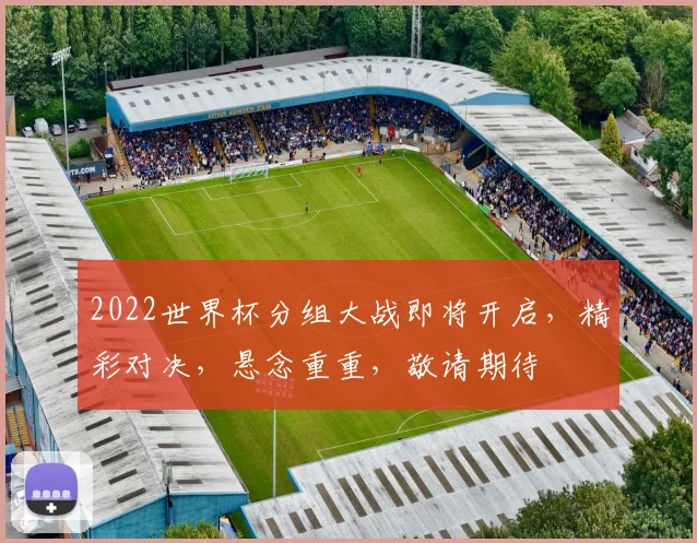 2022世界杯分组大战即将开启，精彩对决，悬念重重，敬请期待
