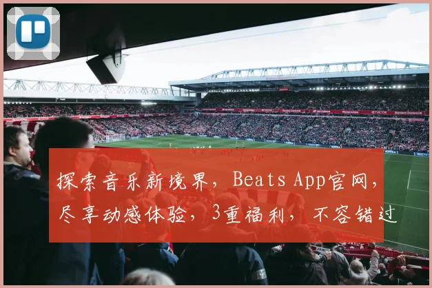 探索音乐新境界，Beats App官网，尽享动感体验，3重福利，不容错过
